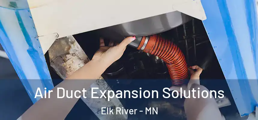  Air Duct Expansion Solutions Elk River - MN