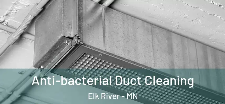  Anti-bacterial Duct Cleaning Elk River - MN