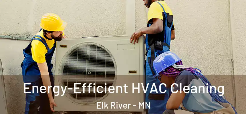  Energy-Efficient HVAC Cleaning Elk River - MN