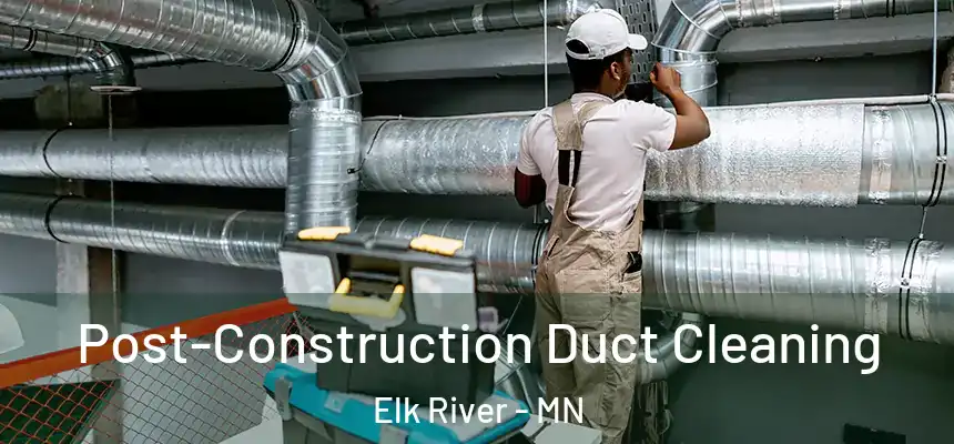  Post-Construction Duct Cleaning Elk River - MN